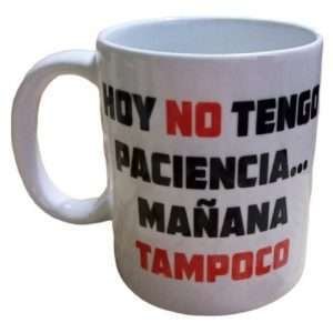 Taza Ceramica Frase Hoy No Tengo Paciencia... Mañana Tampoco